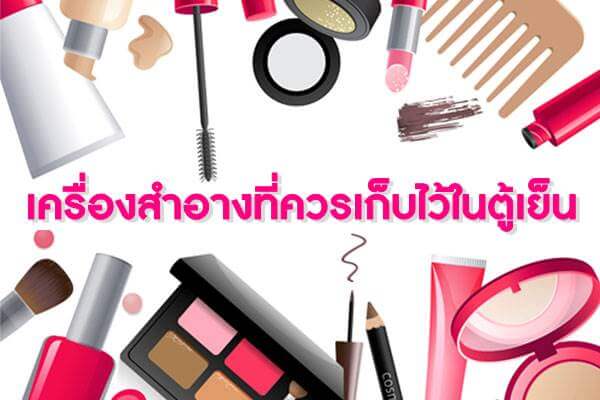 เครื่องสำอางที่ควรเก็บไว้ในตู้เย็น