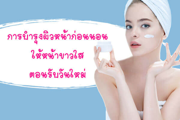 การบำรุงผิวหน้าก่อนนอน-ให้หน้าขาว-ใส-ตอนร